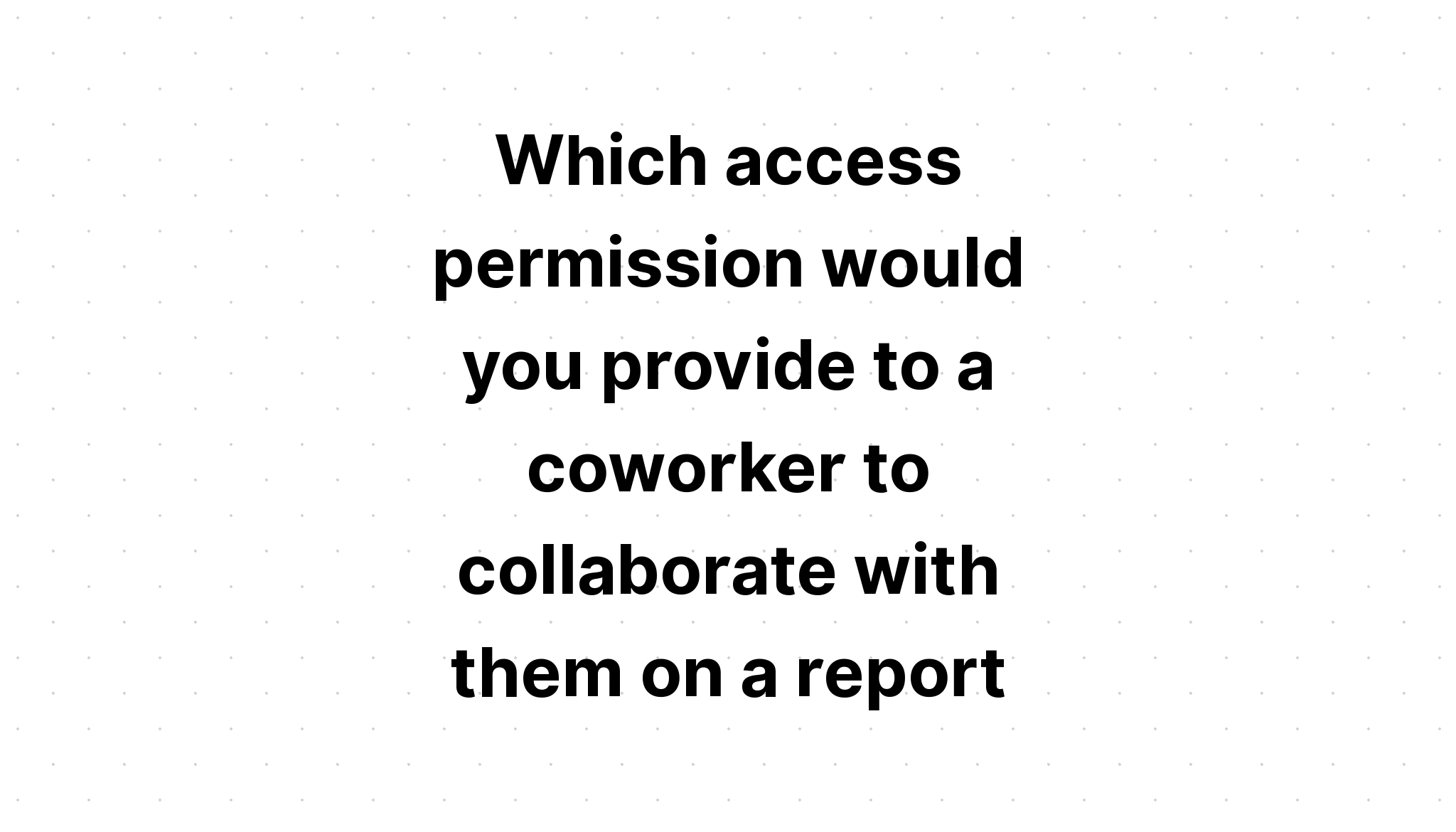 which-access-permission-would-you-provide-to-a-coworker-to-collaborate